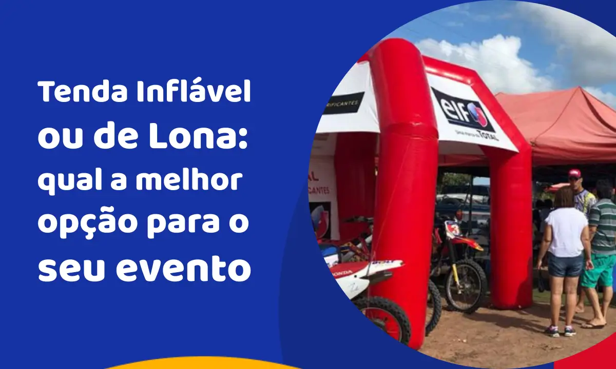 Tenda Inflável ou de Lona: qual a melhor opção para usar no seu evento?