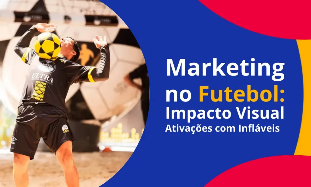 Marketing Esportivo no Futebol: Impacto Visual e Ativações com Infláveis