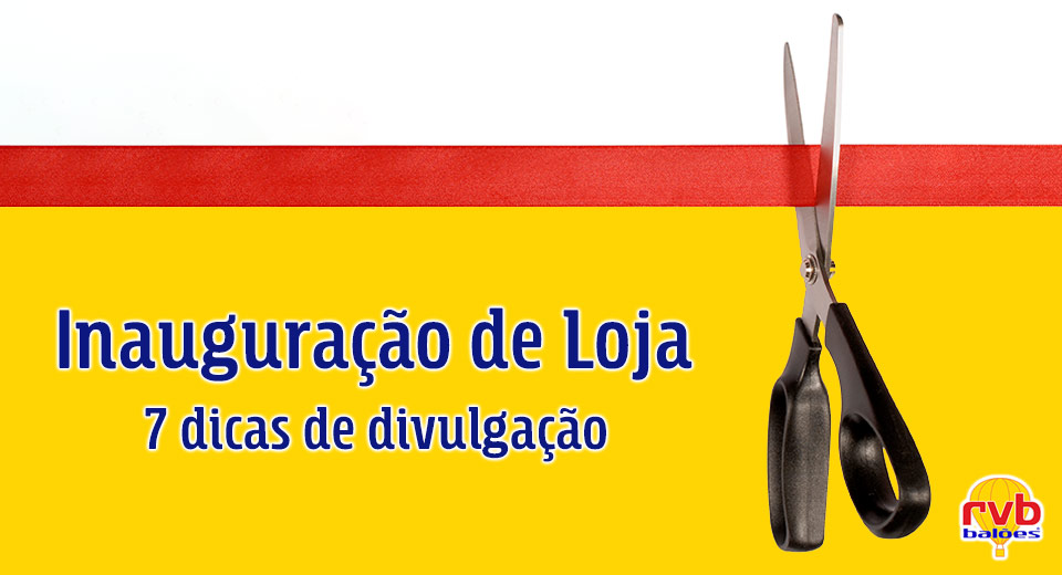 7 dicas importantes para divulgar a inauguração de loja