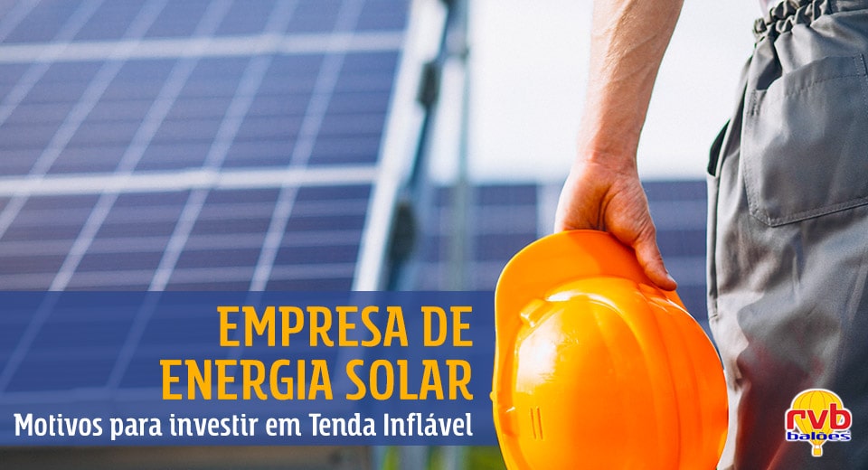 Empresa de energia solar: 5 motivos para investir em uma tenda inflável