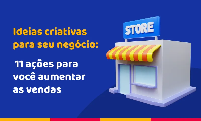 Ideias criativas para seu negócio: 11 ações para aumentar as vendas