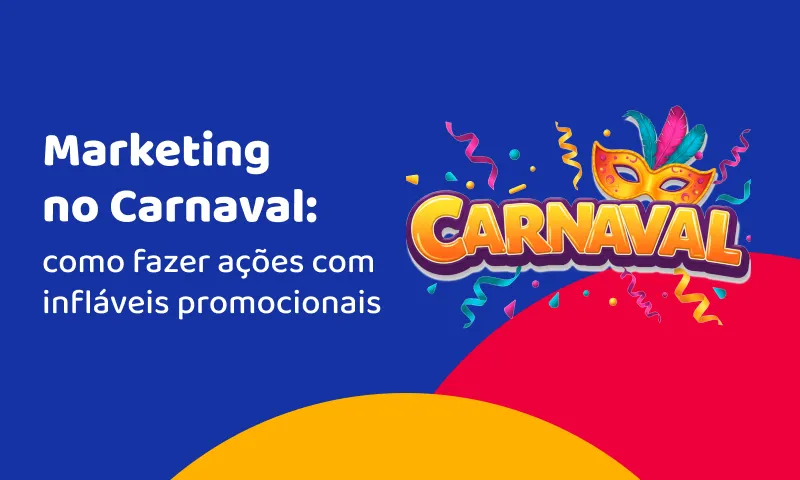 Marketing no Carnaval: como fazer ações com infláveis promocionais