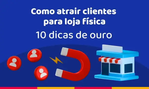 Como atrair clientes para loja física: 10 dicas de ouro (e uma dica bônus)