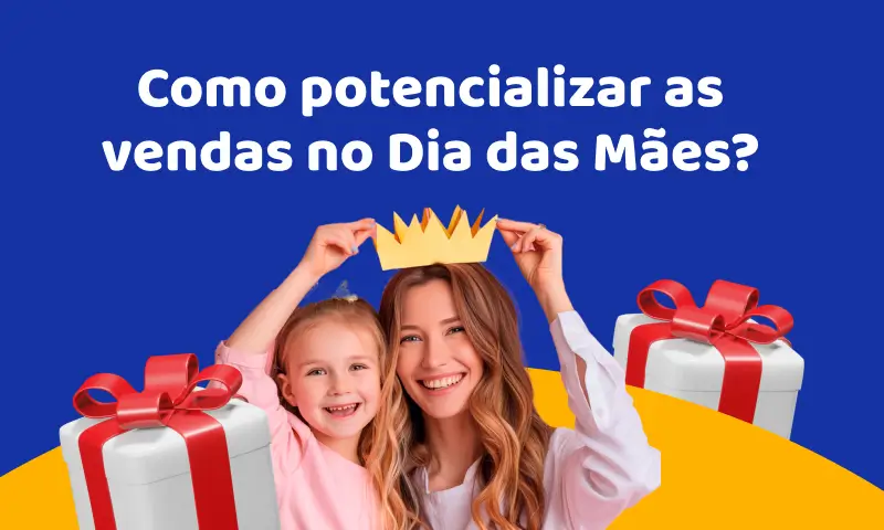 Como potencializar as vendas no Dia das Mães? Como potencializar as vendas no Dia das Mães?