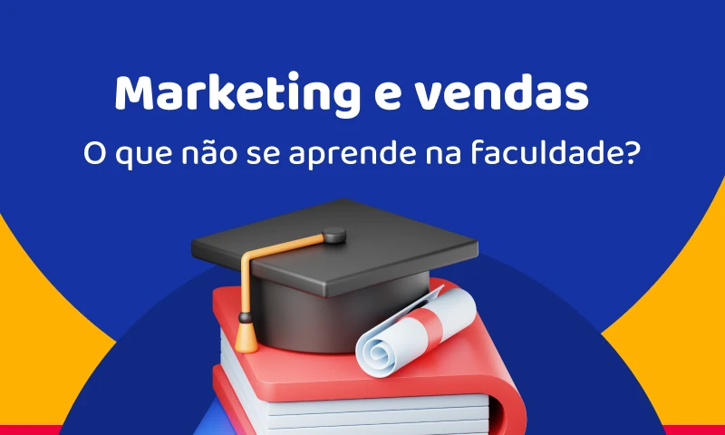 Marketing e vendas: o que não se aprende na faculdade?