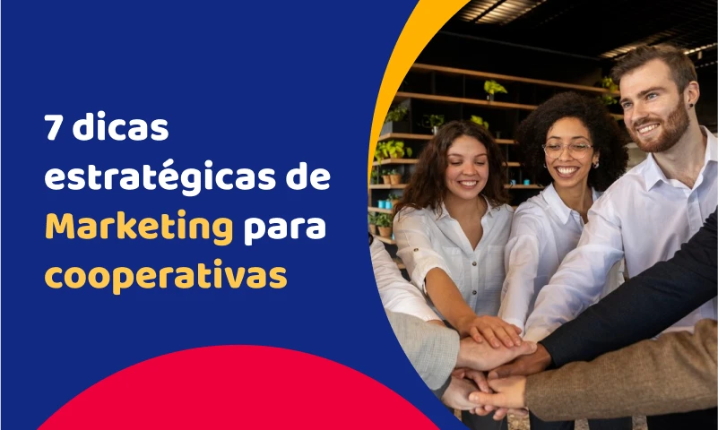 7 dicas estratégicas para aprimorar o marketing para cooperativa