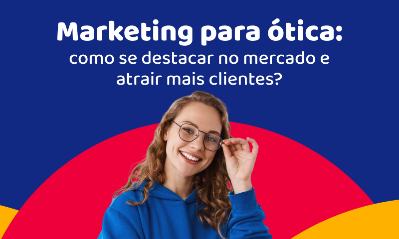 Marketing para óticas: como se destacar no mercado e atrair mais clientes?