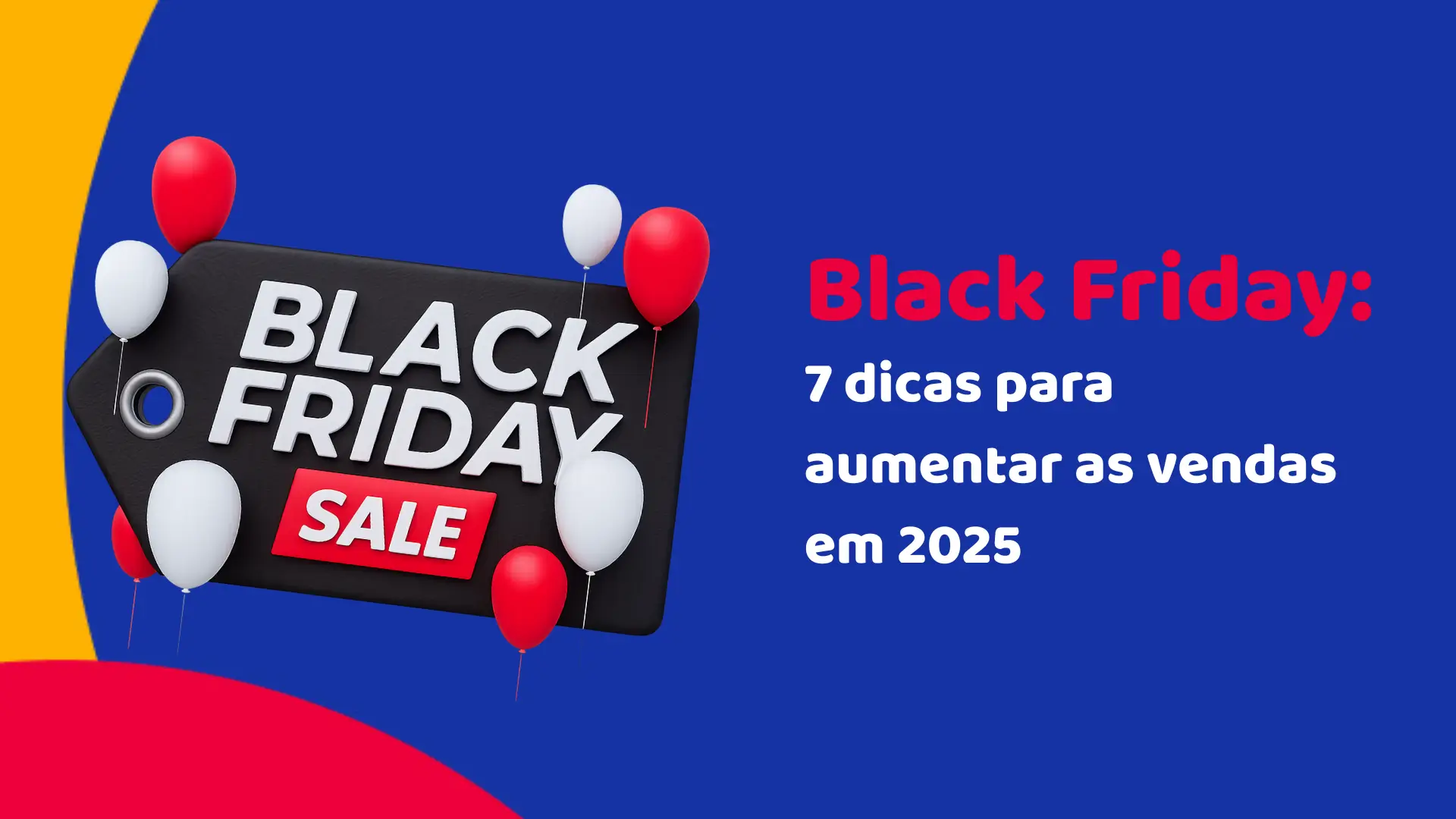 Black Friday: 7 dicas para aumentar as vendas em 2025 Black Friday: 7 dicas para aumentar as vendas em 2025