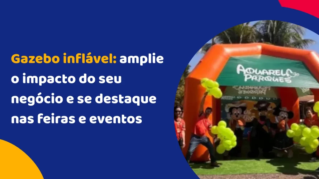 Gazebo inflável: amplie o impacto do seu negócio e se destaque nas feiras e eventos