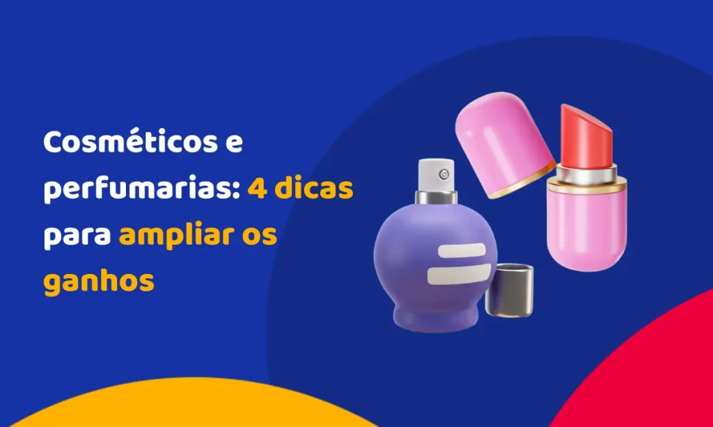 Cosméticos e perfumarias: 4 dicas para ampliar os ganhos