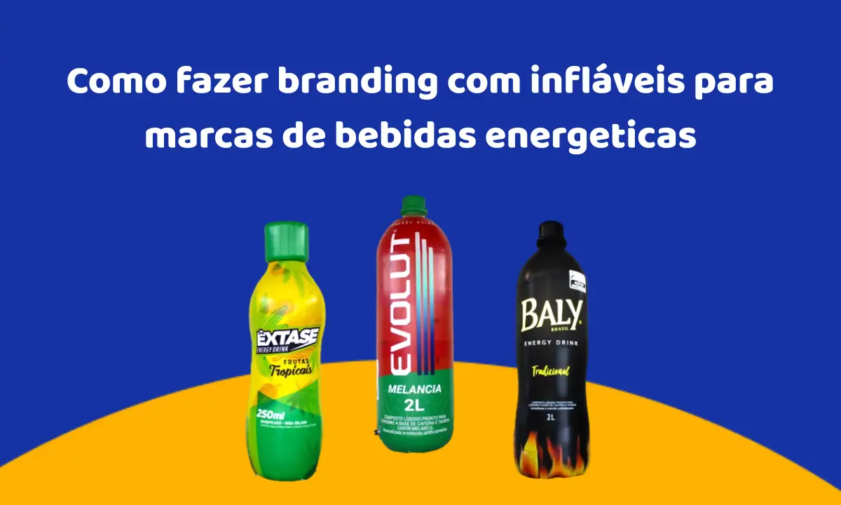 Como fazer branding com infláveis para marcas de bebidas energeticas Como fazer branding com infláveis para marcas de bebidas energeticas